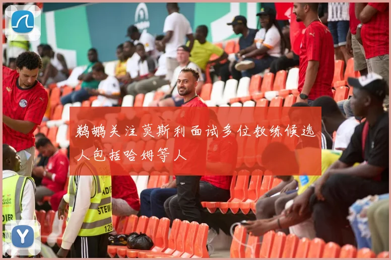 鹈鹕关注莫斯利面试多位教练候选人包括哈姆等人