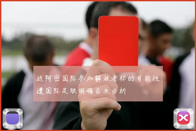 迈阿密国际参加解放者杯的可能性遭国际足联明确否决分析