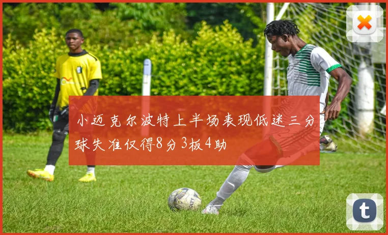 小迈克尔波特上半场表现低迷三分球失准仅得8分3板4助
